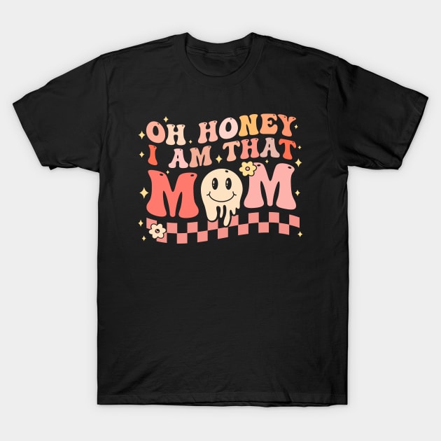 Oh Honey I Am That Mom T-Shirt by TheDesignDepot